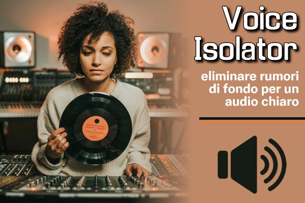 Voice Isolator: eliminare rumori di fondo per un audio chiaro